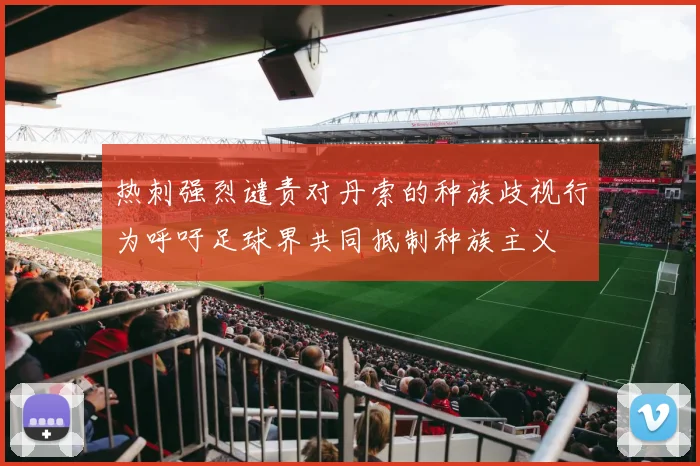 热刺强烈谴责对丹索的种族歧视行为呼吁足球界共同抵制种族主义